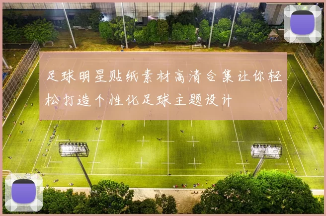足球明星贴纸素材高清合集让你轻松打造个性化足球主题设计